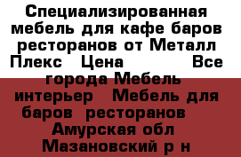 Специализированная мебель для кафе,баров,ресторанов от Металл Плекс › Цена ­ 5 000 - Все города Мебель, интерьер » Мебель для баров, ресторанов   . Амурская обл.,Мазановский р-н